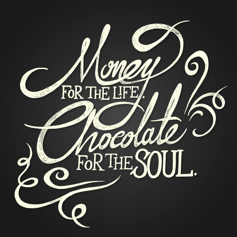 MONEY for the life. CHOCOLATE for soul